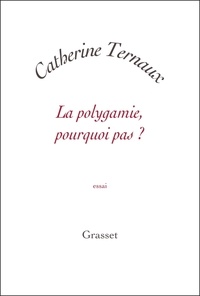 Catherine Ternaux - La polygamie, pourquoi pas ?.