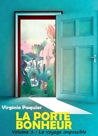 Virginie Paquier - La porte bonheur Tome 1 : Le voyage impossible.