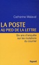 Catherine Malaval - La Poste au pied de la lettre - Six ans d'enquête sur les mutations du courrier.