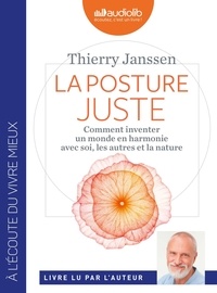 Thierry Janssen - La Posture juste - Comment inventer un monde en harmonie avec soi, les autres et la nature. 1 CD audio MP3