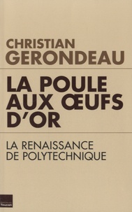 Christian Gerondeau - La poule aux oeufs d'or - La renaissance de polytechnique.