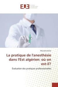 Mourad Lahmar - La pratique de l'anesthésie dans l'Est algérien: où on est-il? - Évaluation des pratiques professionnelles.