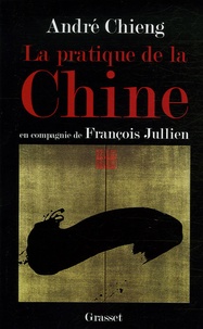 André Chieng - La pratique de la Chine - En compagnie de François Jullien.