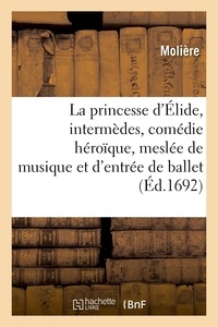  Molière - La princesse d'Élide, intermèdes, comédie héroïque, meslée de musique et d'entrée de ballet.