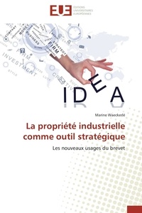 Marine Waeckerlé - La propriété industrielle comme outil stratégique - Les nouveaux usages du brevet.