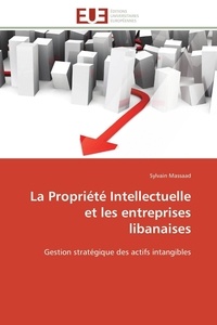 Sylvain Massaad - La Propriété Intellectuelle et les entreprises libanaises - Gestion stratégique des actifs intangibles.