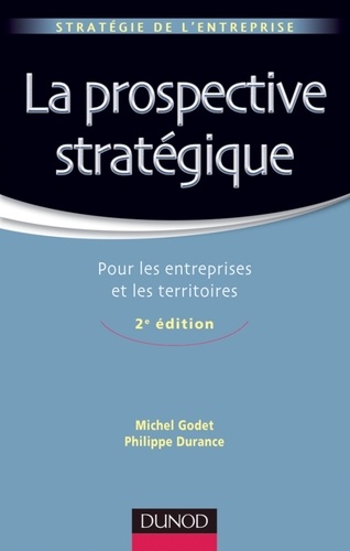 La prospective stratégique. Pour les entreprises et les territoires 2e édition