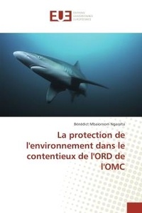 Bénédict Mbaiornom Ngaralta - La protection de l'environnement dans le contentieux de l'ORD de l'OMC.