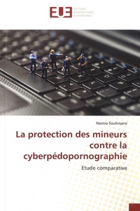 Nesma Soulimane - La protection des mineurs contre la cyberpédopornographie - Etude comparative.
