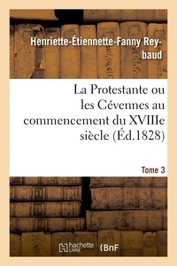 Henriette-Étiennette-Fanny Reybaud - La Protestante ou les Cévennes au commencement du XVIIIe siècle. Tome 3.