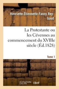 Henriette-Étiennette-Fanny Reybaud - La Protestante ou les Cévennes au commencement du XVIIIe siècle. Tome 1.