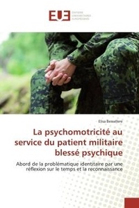 Elisa Bessellere - La psychomotricité au service du patient militaire blessé psychique - Abord de la problématique identitaire par une réflexion sur le temps et la reconnaissance.