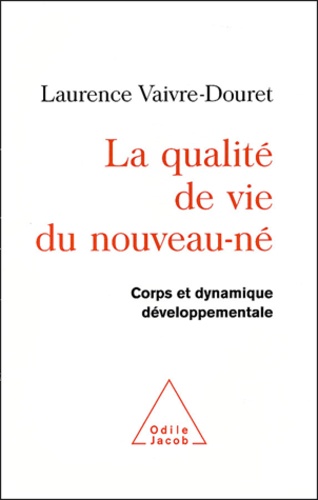 Laurence Vaivre-Douret - La qualité de vie du nouveau-né - Corps et dynamique développementale.