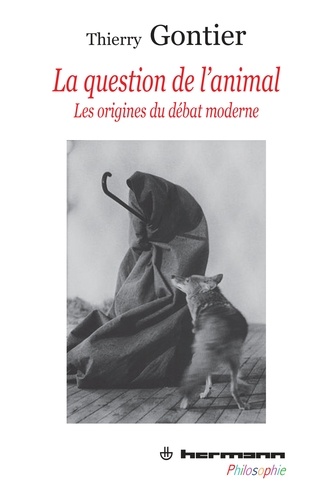 Thierry Gontier - La question de l'animal - Les origines du débat moderne.