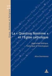 Alice Dermience - La question féminine et l'Eglise catholique : approches biblique, historique et théologique.