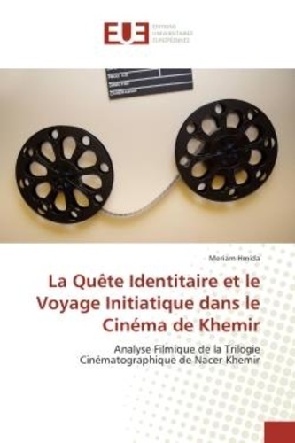 Meriam Hmida - La Quete Identitaire et le Voyage Initiatique dans le Cinema de Khemir - Analyse Filmique de la Trilogie Cinematographique de Nacer Khemir.