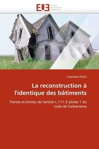 Charlotte Paoli - La reconstruction à l'identique des bâtiments - Portée et limites de l'article L.111-3 alinéa 1 du code de l'urbanisme.