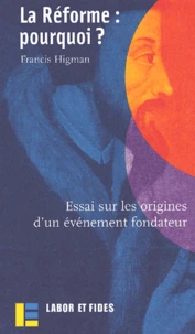 La Réforme : pourquoi ? Essai sur les origines d'un événement fondateur