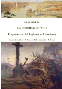 Closmadeuc g. De et De la grancière p. Aveneau - La région de LA ROCHE-BERNARD Fragments archéologiques et historiques.