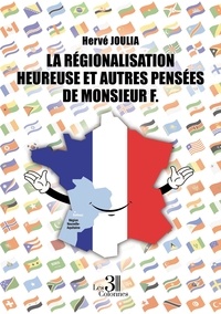Hervé Joulia - La Régionalisation Heureuse et autres Pensées de Monsieur F..