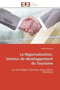 Khalid Benamara - La Régionalisation, Vecteur de développement du Tourisme - Cas de la Région Touristique Souss Sahara Atlantique.