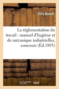 Félix Benoit - La réglementation du travail : manuel d'hygiène et de mécanique industrielles.