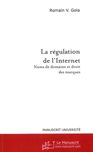 Romain V. Gola - La régulation de l'Internet - Noms de domaines et droit des marques.