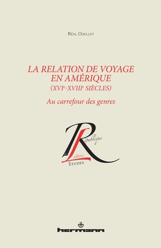 Réal Ouellet - La relation de voyage en Amérique (XVIe-XVIIIe siècles) - Au carrefour des genres.