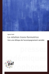 Agnès Noel - La relation trans-formatrice - Vers une éthique de l'accompganement sensible.
