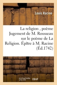 Louis Racine - La religion , poème Jugement de M. Rousseau sur le poème de La Religion. Épître à M. Racine.