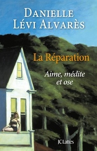 Danielle Lévi Alvarès - La réparation - Aime, médite et ose.