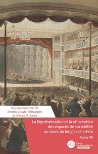 Annick Cossic-Péricarpin et Emerys D. Jones - La Représentation et la réinvention des espaces de sociabilité au cours du long XVIIIe siècle - Tome VII.