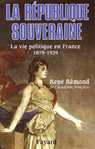 La République souveraine. La vie politique en France 1879-1939