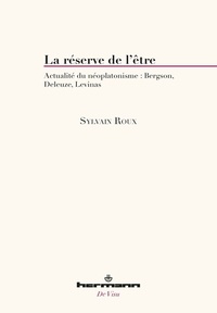 Sylvain Roux - La réserve de l'être - Actualité du néoplatonisme : Bergson, Deleuze, Levinas.