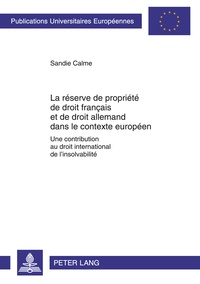 Sandie Calme - La réserve de propriété de droit français et de droit allemand dans le contexte européen.