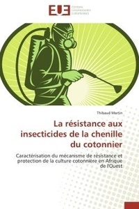 Thibaud Martin - La résistance aux insecticides de la chenille du cotonnier - Caractérisation du mécanisme de résistance et protection de la culture cotonnière en Afrique de l'Ou.