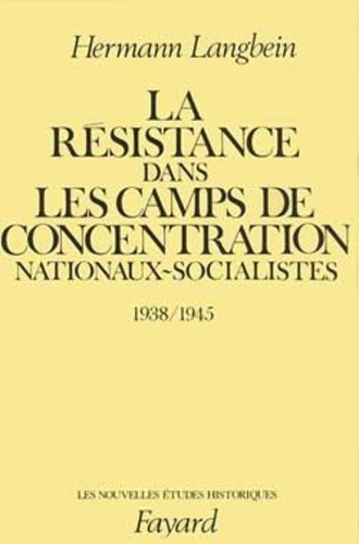 Hermann Langbein - La Résistance dans les camps de concentration nationaux-socialistes - 1938-1945.