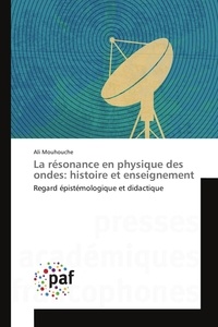 Ali Mouhouche - La résonance en physique des ondes: histoire et enseignement.