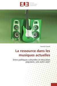 Yannick Caurel - La ressource dans les musiques actuelles - Entre politiques culturelles et éducation populaire, une autre voie ?.