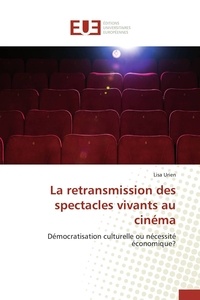 Lisa Urien - La retransmission des spectacles vivants au cinéma - Démocratisation culturelle ou nécessité économique?.