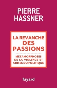 Pierre Hassner - La revanche des passions - Métamorphoses de la violence et crises du politique.