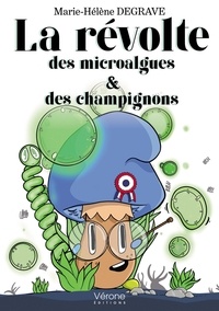 Marie-Hélène Degrave - La révolte des microalgues et des champignons.