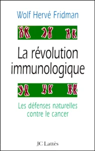 La révolution immunologique. Les défenses naturelles contre le cancer