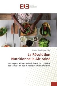 Mystere Tsiku - La Révolution Nutritionnelle Africaine - Un régime à l'heure du diabète, de l'obésité, des cancers et des maladies cardiovasculaires.