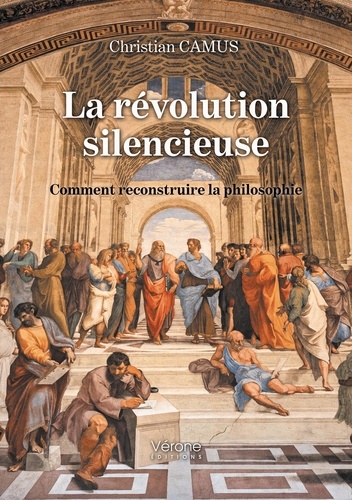 Christian Camus - La révolution silencieuse - Comment reconstruire la philosophie.