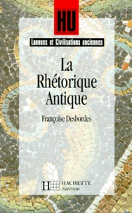 Françoise Desbordes - La rhétorique antique - L'art de persuader.