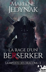 Marlène Jedynak - La riposte des dragons Tome 3 : La rage d'un Berserker.