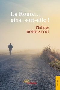 Philippe Bonnafon - La Route... ainsi soit-elle !.