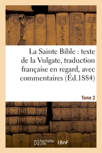 La Sainte Bible : texte de la Vulgate, traduction française en regard, avec commentaires Tome 2