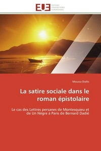 Moussa Diallo - La satire sociale dans le roman épistolaire - Le cas des Lettres persanes de Montesquieu et de Un Nègre à Paris de Bernard Dadié.